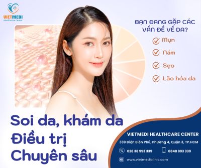 SOI DA, KHÁM DA VÀ ĐIỀU TRỊ CHUYÊN SÂU TẠI VIETMEDI - PHÒNG KHÁM DA LIỄU UY TÍN QUẬN 3, TP.HCM
