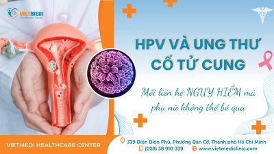 HPV VÀ UNG THƯ CỔ TỬ CUNG: MỐI LIÊN HỆ MÀ PHỤ NỮ KHÔNG THỂ BỎ QUA