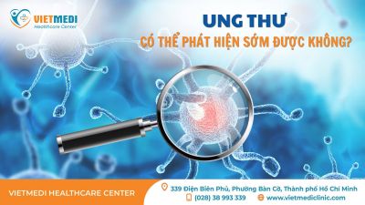 UNG THƯ CÓ THỂ PHÁT HIỆN SỚM ĐƯỢC KHÔNG?